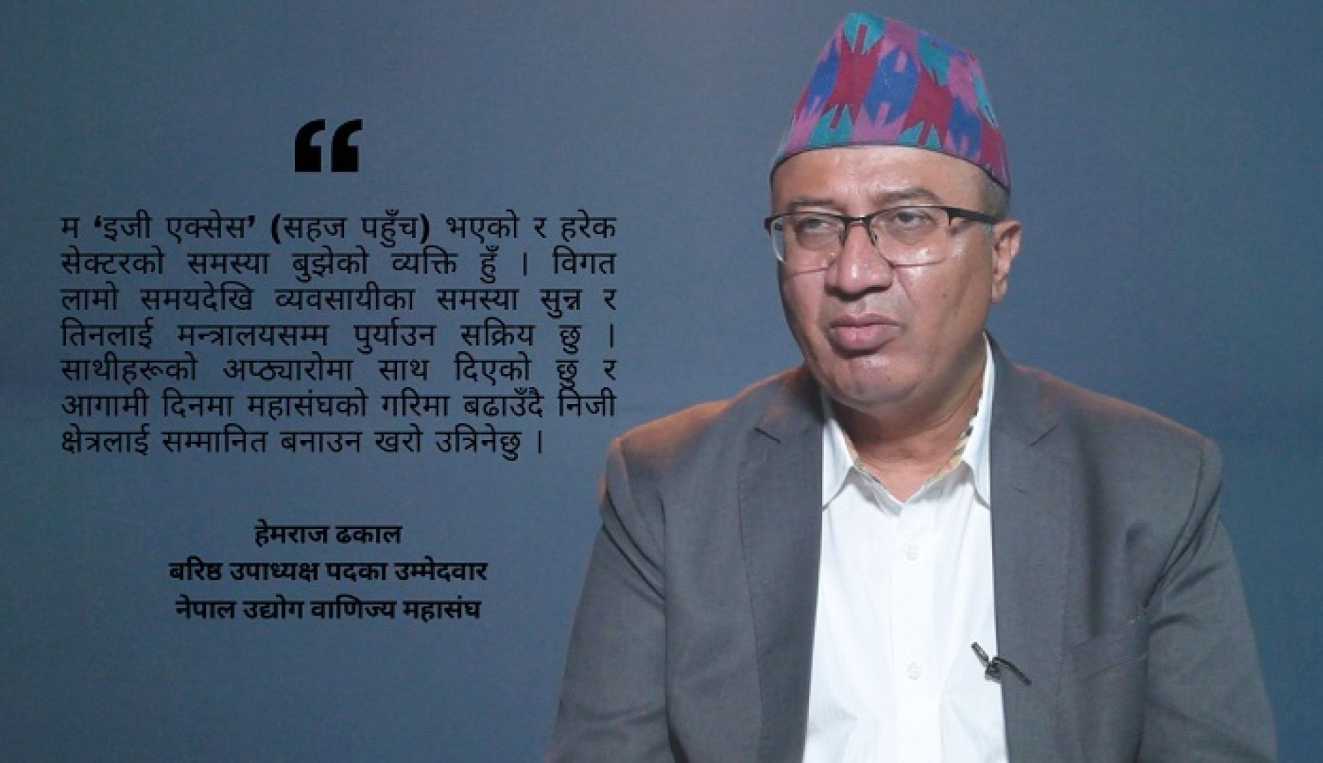 निजी क्षेत्रको मनोबल उकास्न र ‘दोस्रो चरणको आर्थिक सुधार’का लागि मेरो उम्मेदवारीः  हेमराज ढकाल